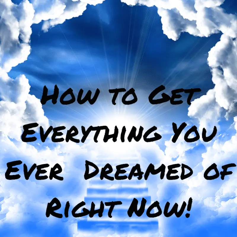 How to get everything you ever dreamed of