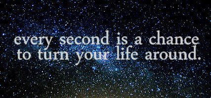Every second is a chance to turn your life around