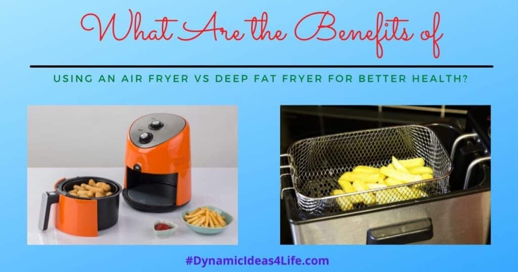 The Health Benefits Of Using An Air Fryer Vs Deep Fat Fryer