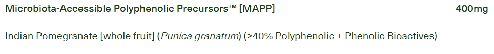 Microbiota-Accessible Polyphenolic Precursors™️ [MAPP]
400mg
Indian Pomegranate [whole fruit] (Punica granatum) (>40% Polyphenolic + Phenolic Bioactives)